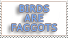 BIRDS ARE FAGGOTS